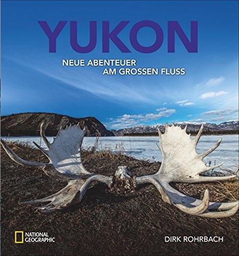 Bildband Yukon: Dirk Rohrbach beschreibt seine neuen Abenteuer am großen Fluss. Er paddelt im Birkenrindenkanu durch die Wildnis von Kanada und Alaska, von Dawson City zum Polarkreis.