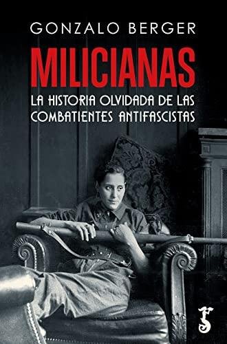 MILICIANAS HISTORIA OLVIDADA DE LAS COMBATIENTES ANTIFASCIS