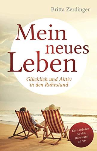 Mein neues Leben: Glücklich und Aktiv in den Ruhestand