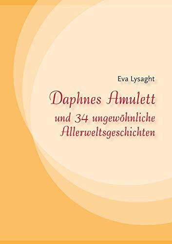 Daphnes Amulett und 34 ungewöhnliche Allerweltsgeschichten