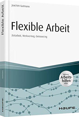 Flexible Arbeit - inkl. Arbeitshilfen online: Zeitarbeit, Werkvertrag, Outsourcing (Haufe Fachbuch)