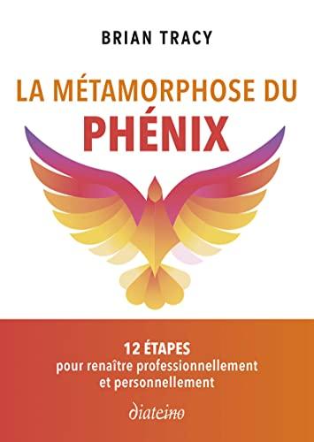 La métamorphose du phénix : 12 étapes pour renaître professionnellement et personnellement