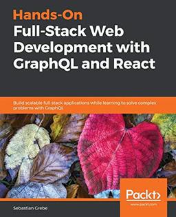 Hands-On Full-Stack Web Development with GraphQL and React: Build scalable full-stack applications while learning to solve complex problems with GraphQL (English Edition)