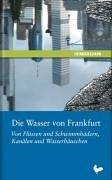 Die Wasser von Frankfurt. Von Flüssen und Schwimmbädern, Kanälen und Wasserhäuschen