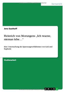 Heinrich von Morungens "Ich waene, nieman lebe...": Eine Untersuchung des Spannungsverhältnisses von Leid und Euphorie