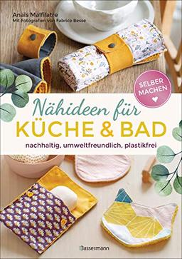 Selbermachen: Nähideen für Küche und Bad: nachhaltig, umweltfreundlich, plastikfrei. Waschbare Abschminkpads, Waschlappen, Slipeinlagen, Küchentücher, Schwämme u.v.m. aus Stoffresten selber nähen