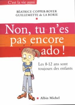 Non, tu n'es pas encore ado ! : les huit-douze ans sont toujours des enfants