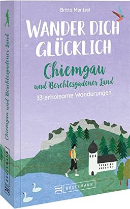 Bruckmann Wanderführer Bayern – Wander dich glücklich: 30 erholsame Wanderungen im Chiemgau und Berchtesgadener Land