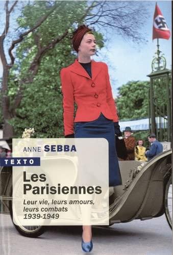 Les Parisiennes : leur vie, leurs amours, leurs combats : 1939-1949