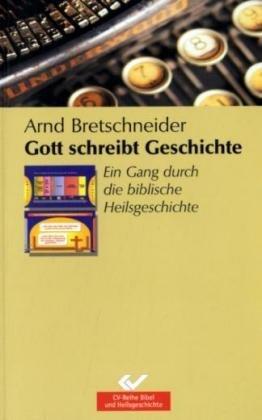 Gott schreibt Geschichte. Ein Gang durch die biblische Heilsgeschichte