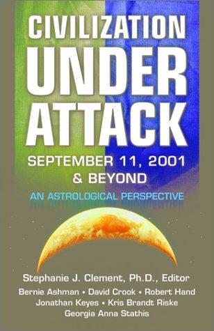 Civilization Under Attack: September 11, 2001 & Beyond : An Astrological Perspective: September 11, 2001 and Beyond