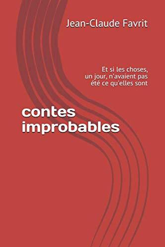 Contes improbables: Et si un jour les choses n'avaient pas été ce qu'elles sont