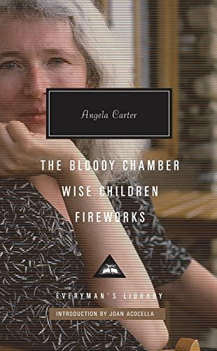 The Bloody Chamber, Wise Children, Fireworks: Angela Carter (Everyman's Library CLASSICS)