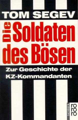 Die Soldaten des Bösen. Zur Geschichte der KZ-Kommandanten.