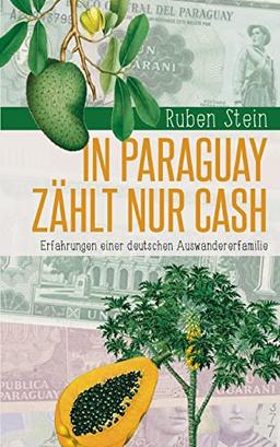 In Paraguay zählt nur Cash: Erfahrungen einer deutschen Auswandererfamilie