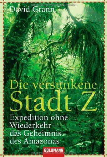 Die versunkene Stadt Z: Expedition ohne Wiederkehr - das Geheimnis des Amazonas