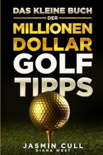 Das kleine Buch der Millionen-Dollar-Golftipps:: 54 der spielverändernden Golfgeheimnisse, die JEDER Golfer kennen muss, die Ihnen aber NIEMAND verrät