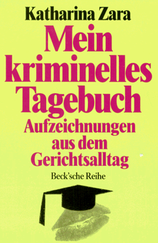 Mein kriminelles Tagebuch: Aufzeichnungen aus dem Gerichtsalltag