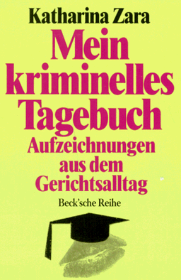 Mein kriminelles Tagebuch: Aufzeichnungen aus dem Gerichtsalltag