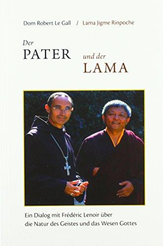 Der Pater und der Lama: Ein Dialog mit Frédéric Lenoir über die Natur des Geistes und das Wesen Gottes