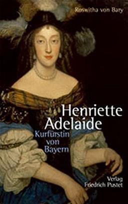 Henriette Adelaide: Kurfürstin von Bayern (Biografien)