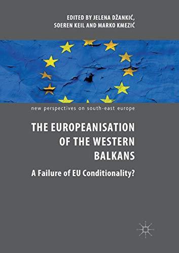 The Europeanisation of the Western Balkans: A Failure of EU Conditionality? (New Perspectives on South-East Europe)