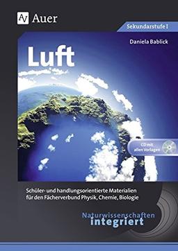 Naturwissenschaften integriert: Luft: Schüler- und handlungsorientierte Materialien für den Fächerverbund Physik, Chemie, Biologie (5. bis 7. Klasse)