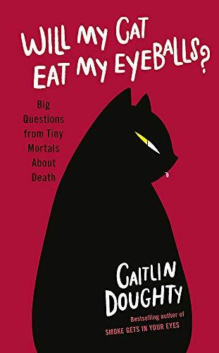 Will My Cat Eat My Eyeballs?: Big Questions from Tiny Mortals About Death