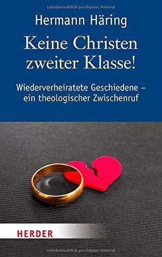 Keine Christen zweiter Klasse!: Wiederverheiratete Geschiedene - Ein theologischer Zwischenruf