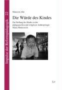 Die Würde des Kindes: Zur Stellung des Kindes in der pädagogischen und religiösen Anthropologie Maria Montessoris