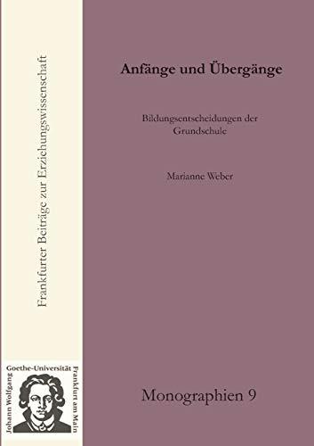 Anfänge und Übergänge: Bildungsentscheidungen der Grundschule (Frankfurter Beiträge zur Erziehungswissenschaft / Monographien)