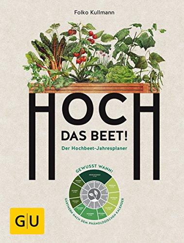 Hoch das Beet!: Der Hochbeet-Jahresplaner. Gewusst wann! Gärtnern nach dem phänologischen Kalender (GU Garten Extra)