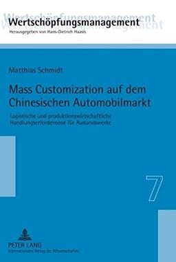 Mass Customization auf dem Chinesischen Automobilmarkt: Logistische und produktionswirtschaftliche Handlungserfordernisse für Auslandswerke (Wertschöpfungsmanagement / Value-Added Management)