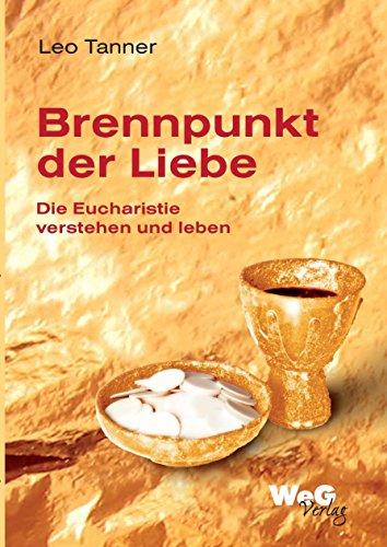 Brennpunkt der Liebe: Die Eucharistie verstehen und leben