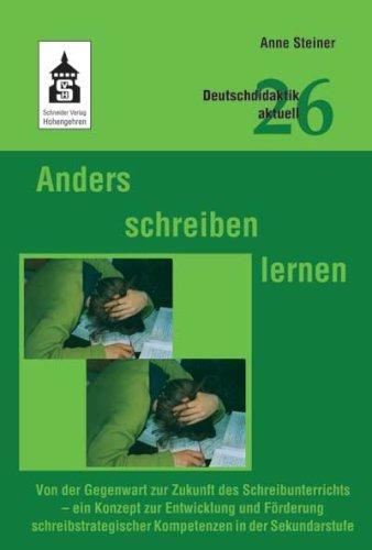 Anders schreiben lernen: Von der Gegenwart zur Zukunft des Schreibunterrichts - ein Konzept zur Entwicklung und Förderung schreibstrategischer Kompetenzen in der Sekundarstufe