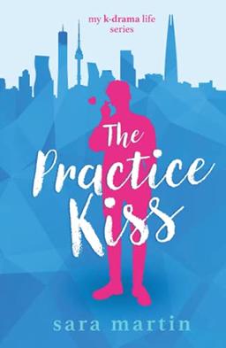 The Practice Kiss (My K-Drama Life, Band 1)