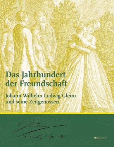 Das Jahrhundert der Freundschaft. Johann Wilhelm Ludwig Gleim und seine Zeitgenossen