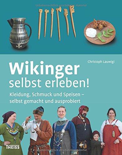 Wikinger selbst erleben!: Kleidung, Schmuck und Speisen - selbst gemacht und ausprobiert