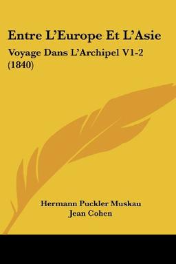 Entre L'Europe Et L'Asie: Voyage Dans L'Archipel V1-2 (1840)