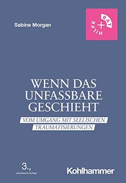 Wenn das Unfassbare geschieht: Vom Umgang mit seelischen Traumatisierungen (Rat + Hilfe)