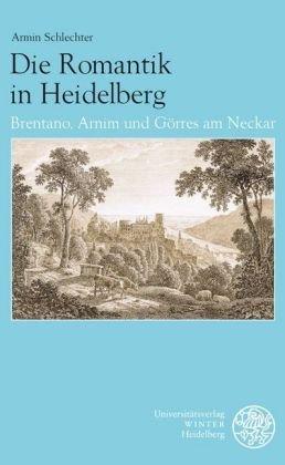 Die Romantik in Heidelberg: Brentano, Arnim und Görres am Neckar