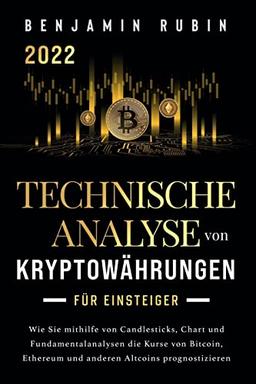 Technische Analyse von Kryptowährungen für Einsteiger: Wie Sie mithilfe von Candlesticks, Chart- und Fundamentalanalysen die Kurse von Bitcoin, Ethereum und anderen Altcoins prognostizieren