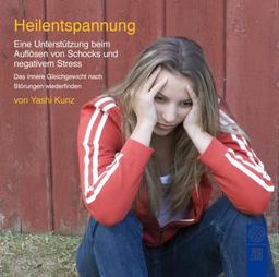 Heilentspannung: Eine Unterstützung beim Auflösen von Schocks und negativem Stress. Das innere Gleichgewicht nach Störungen wiederfinden