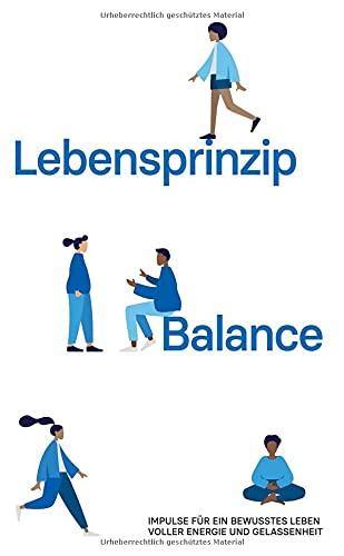 Lebensprinzip Balance: Impulse für ein bewusstes Leben voller Energie und Gelassenheit