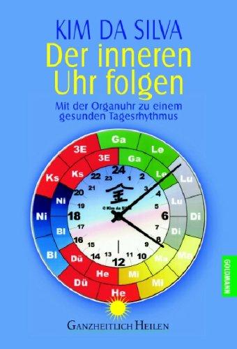 Der inneren Uhr folgen: Mit der Organuhr zu einem gesunden Tagesrhythmus: Der praktische Weg zu einem gesunden Tagesrhythmus