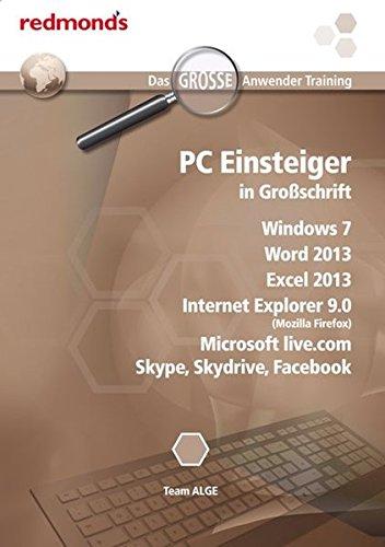 PC Einsteiger in Großschrift Win7, Word 13, Excel 13, IE 9.0, MS live.com, Skype, Skydrive, Facebook (das große redmond's Anwendertraining)