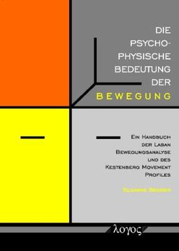 Die psychophysische Bedeutung der Bewegung. Ein Handbuch der Laban Bewegungsanalyse und des Kestenberg Movement Profiles