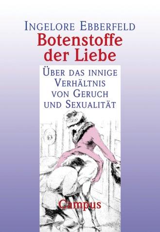 Botenstoffe der Liebe: Über das innige Verhältnis von Geruch und Sexualität