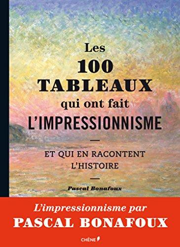 Les 100 tableaux qui ont fait l'impressionnisme : et qui en racontent l'histoire