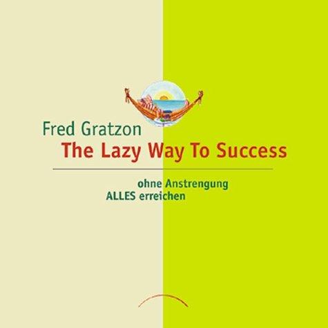 The Lazy Way to Success: Ohne Anstrengung ALLES erreichen